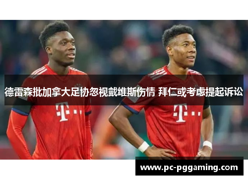 德雷森批加拿大足协忽视戴维斯伤情 拜仁或考虑提起诉讼