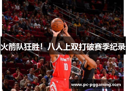 火箭队狂胜！八人上双打破赛季纪录